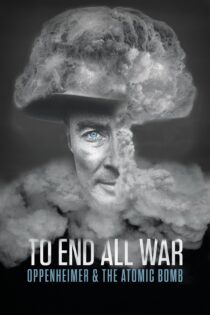 دانلود فیلم To End All War: Oppenheimer & the Atomic Bomb 2023 بدون سانسور